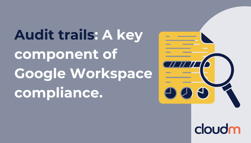 Promotional graphic for CloudM stating "Audit trails: A key component of Google Workspace compliance" with an illustration of a magnifying glass over an audit report.