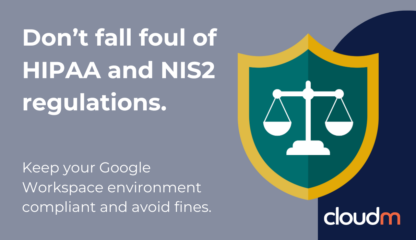 CloudM Promotinoal image with the tiitle "Don't fall foul of HIPPA and NIS2 regulations." and subtitle "keep your google workspace enviroment compliant and avoid fines" and the graphic of a balanced scale inside an emblem