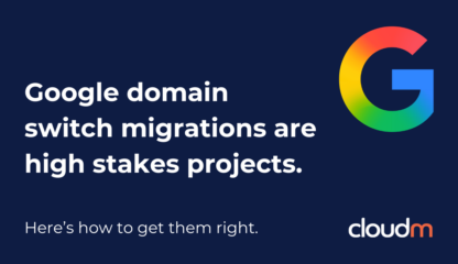 Graphic with dark blue background, featuring the text: 'Google domain switch migrations are high stakes projects. Here’s how to get them right.' A colorful 'G' logo and 'cloudm' logo are also displayed.
